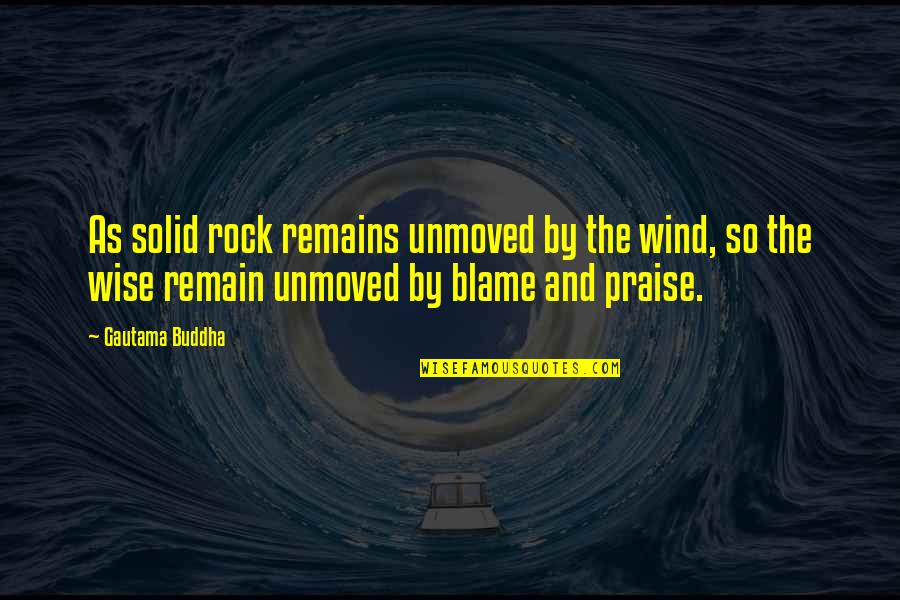 Solid Rock Quotes By Gautama Buddha: As solid rock remains unmoved by the wind,