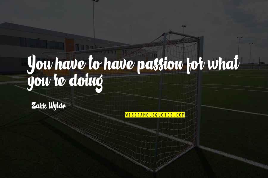 Solidao Batman Quotes By Zakk Wylde: You have to have passion for what you're Solidao Batman Quotes By Zakk Wylde: You have to have passion for what you're
