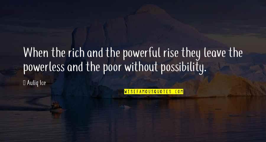 Solidao Significado Quotes By Auliq Ice: When the rich and the powerful rise they