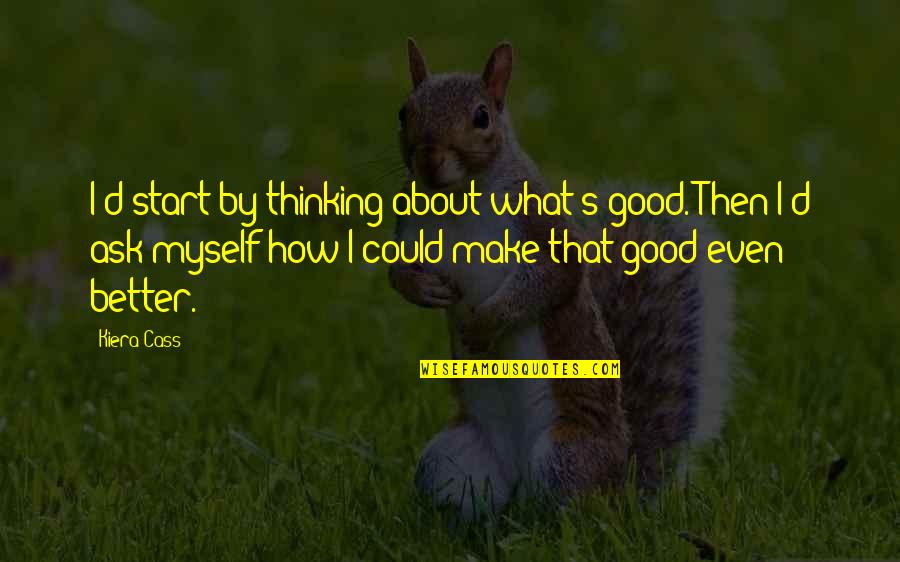 Solidario Urdesa Quotes By Kiera Cass: I'd start by thinking about what's good. Then