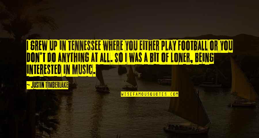Solidaristic Quotes By Justin Timberlake: I grew up in Tennessee where you either