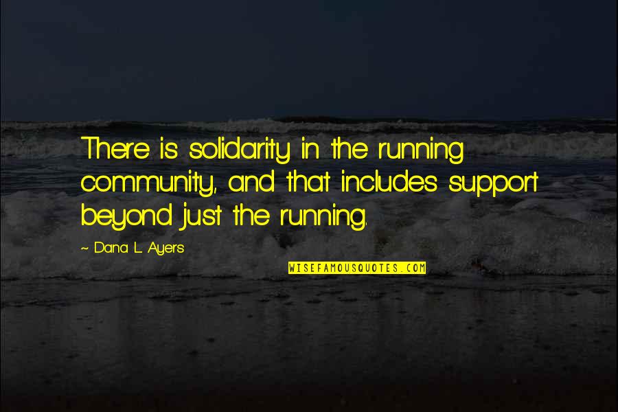 Solidarity Quotes By Dana L. Ayers: There is solidarity in the running community, and Solidarity Quotes By Dana L. Ayers: There is solidarity in the running community, and
