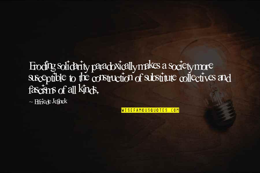 Solidarity Quotes By Elfriede Jelinek: Eroding solidarity paradoxically makes a society more susceptible Solidarity Quotes By Elfriede Jelinek: Eroding solidarity paradoxically makes a society more susceptible