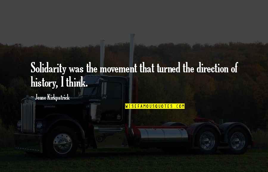Solidarity Quotes By Jeane Kirkpatrick: Solidarity was the movement that turned the direction Solidarity Quotes By Jeane Kirkpatrick: Solidarity was the movement that turned the direction