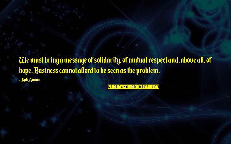 Solidarity Quotes By Kofi Annan: We must bring a message of solidarity, of Solidarity Quotes By Kofi Annan: We must bring a message of solidarity, of