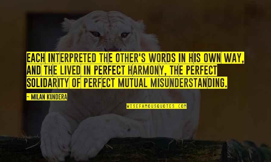 Solidarity Quotes By Milan Kundera: Each interpreted the other's words in his own Solidarity Quotes By Milan Kundera: Each interpreted the other's words in his own