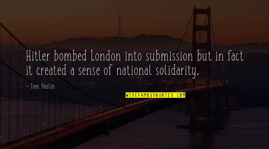Solidarity Quotes By Tom Paulin: Hitler bombed London into submission but in fact Solidarity Quotes By Tom Paulin: Hitler bombed London into submission but in fact