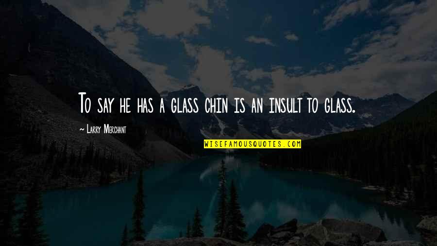Soliday Married Quotes By Larry Merchant: To say he has a glass chin is Soliday Married Quotes By Larry Merchant: To say he has a glass chin is