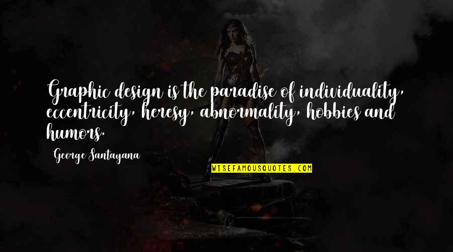 Solider Quotes By George Santayana: Graphic design is the paradise of individuality, eccentricity,