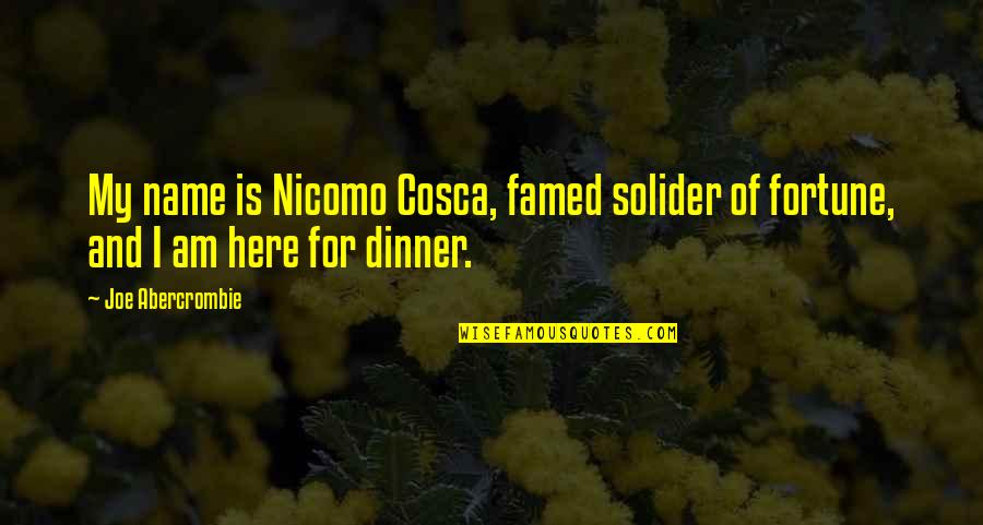 Solider Quotes By Joe Abercrombie: My name is Nicomo Cosca, famed solider of