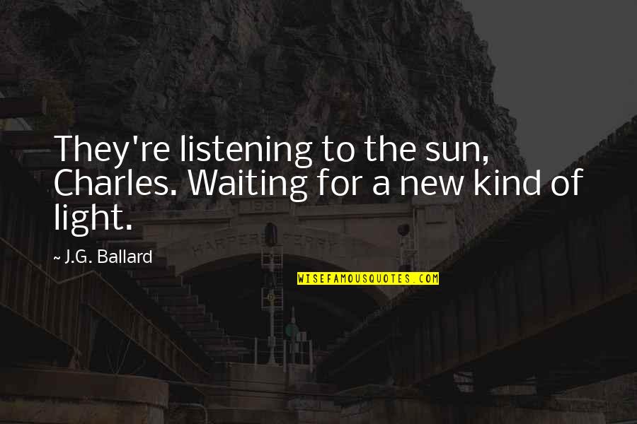 Soliders Quotes By J.G. Ballard: They're listening to the sun, Charles. Waiting for