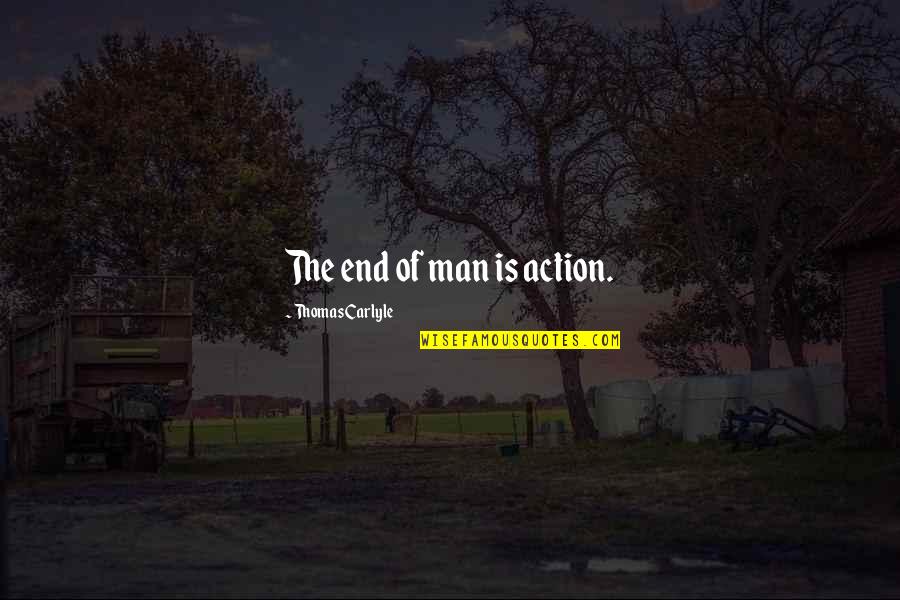 Solidessay Quotes By Thomas Carlyle: The end of man is action.