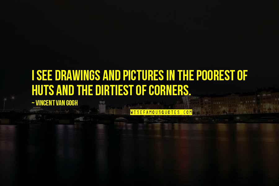 Solidfies Quotes By Vincent Van Gogh: I see drawings and pictures in the poorest