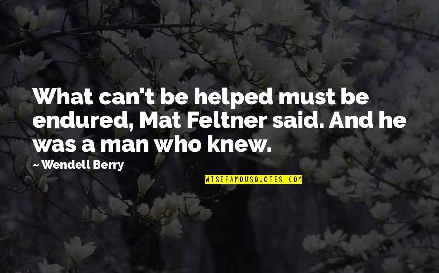 Solidfies Quotes By Wendell Berry: What can't be helped must be endured, Mat