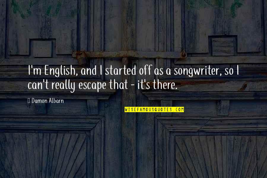 Solidificacion Quotes By Damon Albarn: I'm English, and I started off as a Solidificacion Quotes By Damon Albarn: I'm English, and I started off as a