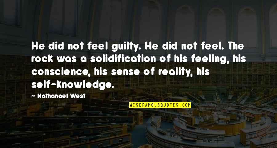 Solidification Quotes By Nathanael West: He did not feel guilty. He did not