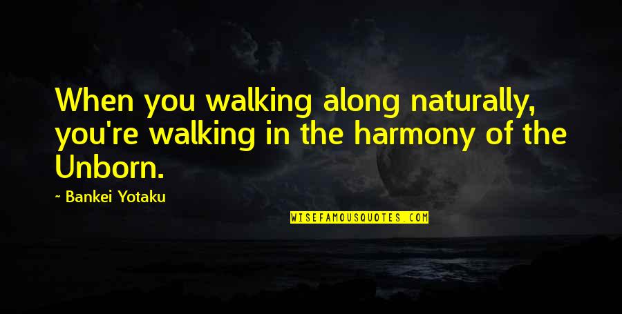 Solidifying In A Sentence Quotes By Bankei Yotaku: When you walking along naturally, you're walking in
