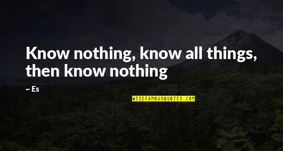 Solidifying In A Sentence Quotes By Es: Know nothing, know all things, then know nothing