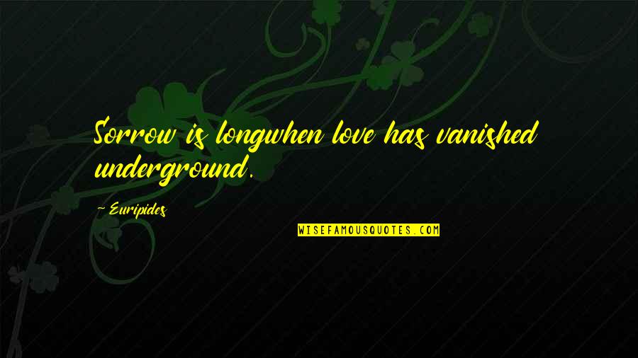 Solidifying In A Sentence Quotes By Euripides: Sorrow is longwhen love has vanished underground.