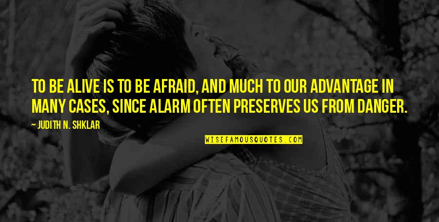 Soliditas Quotes By Judith N. Shklar: To be alive is to be afraid, and