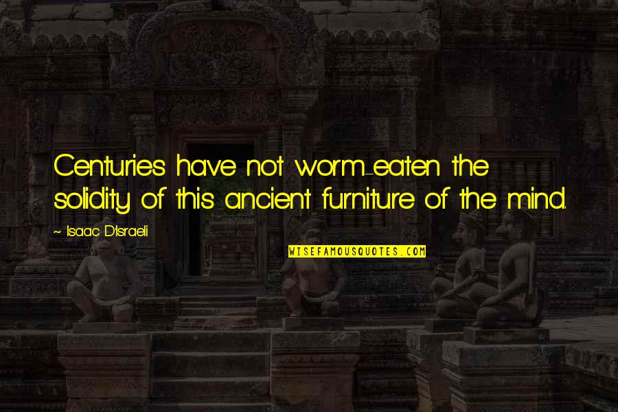 Solidity Quotes By Isaac D'Israeli: Centuries have not worm-eaten the solidity of this