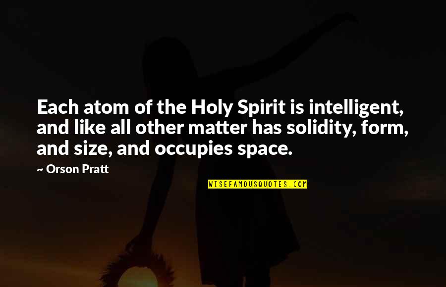 Solidity Quotes By Orson Pratt: Each atom of the Holy Spirit is intelligent,