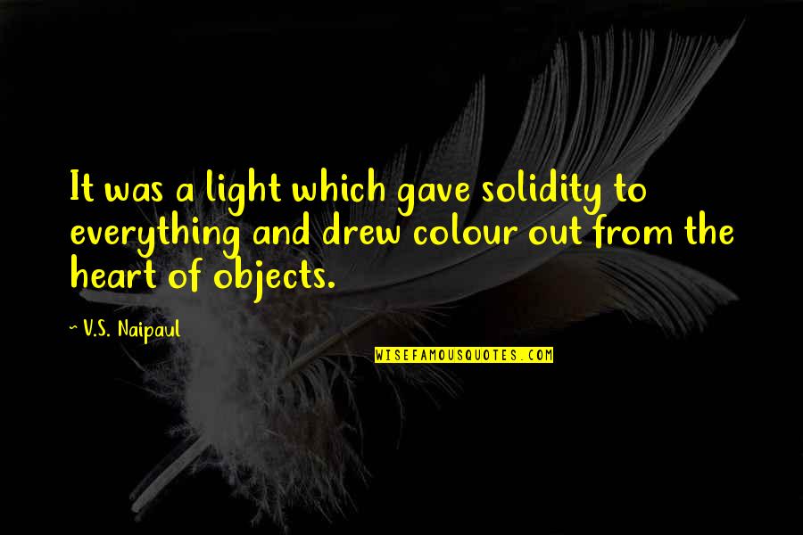 Solidity Quotes By V.S. Naipaul: It was a light which gave solidity to