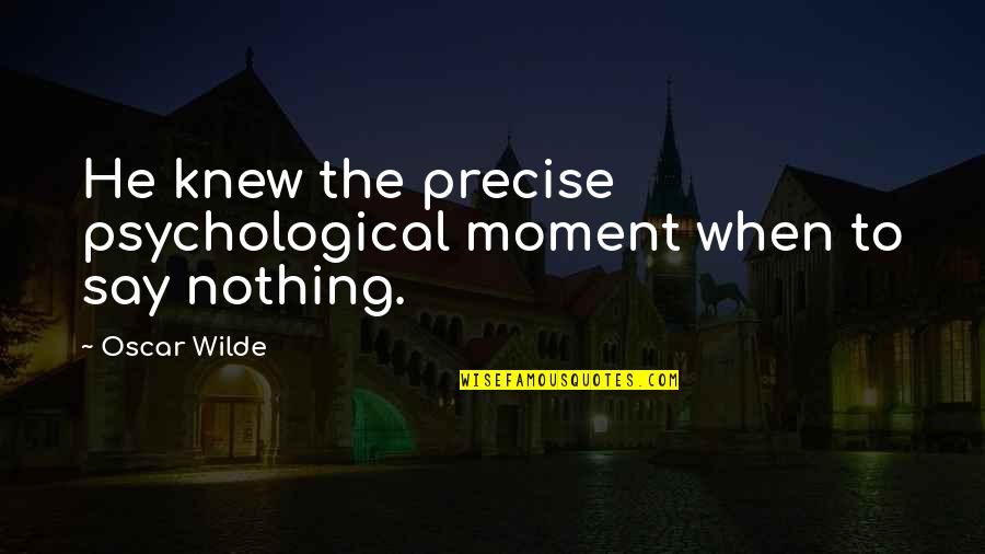 Solidness Quotes By Oscar Wilde: He knew the precise psychological moment when to