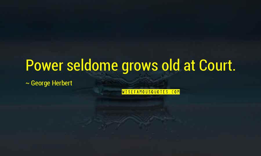 Solidor Contact Quotes By George Herbert: Power seldome grows old at Court. Solidor Contact Quotes By George Herbert: Power seldome grows old at Court.