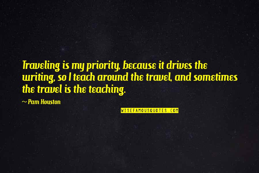 Solika Dresses Quotes By Pam Houston: Traveling is my priority, because it drives the Solika Dresses Quotes By Pam Houston: Traveling is my priority, because it drives the