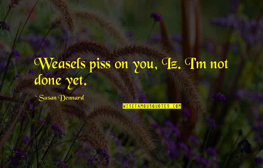 Solika Fashion Quotes By Susan Dennard: Weasels piss on you, Iz. I'm not done