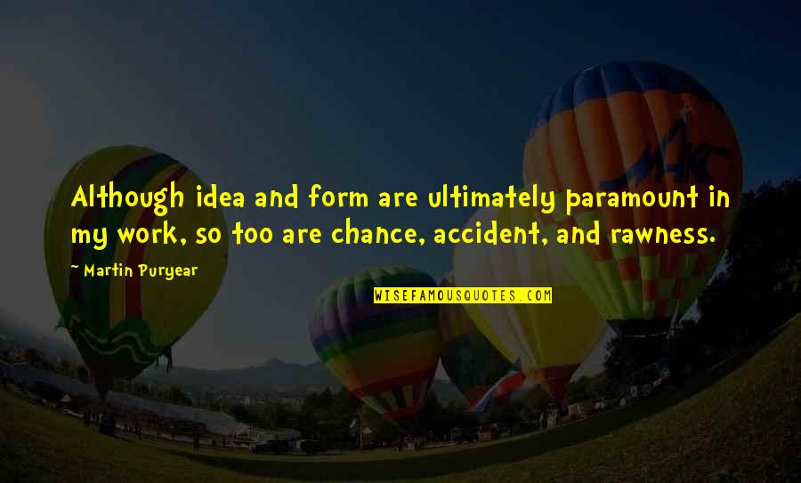 Soliloquies Quotes By Martin Puryear: Although idea and form are ultimately paramount in Soliloquies Quotes By Martin Puryear: Although idea and form are ultimately paramount in