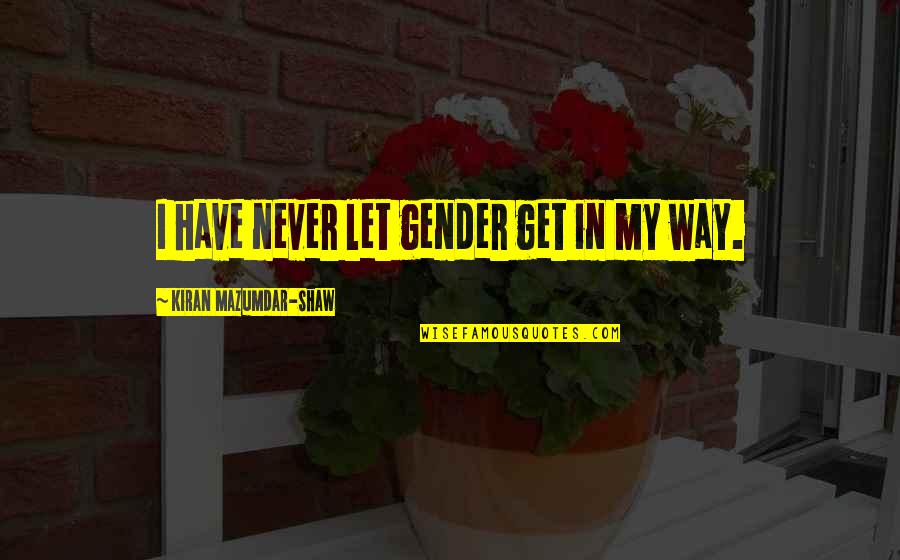 Soliloquy In Romeo Quotes By Kiran Mazumdar-Shaw: I have never let gender get in my Soliloquy In Romeo Quotes By Kiran Mazumdar-Shaw: I have never let gender get in my