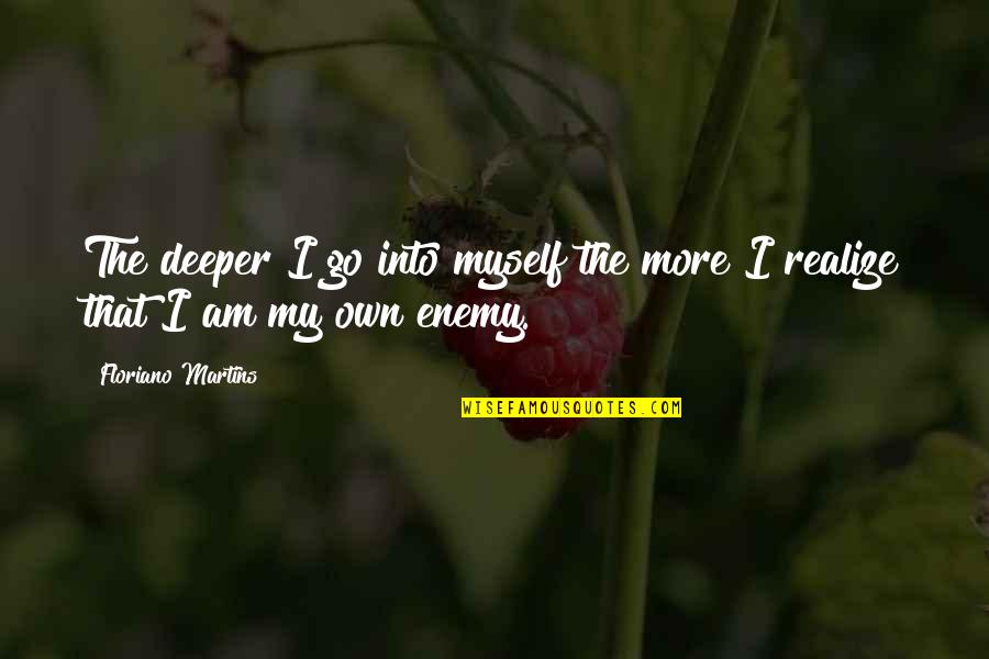 Soliloquy Of The Spanish Cloister Quotes By Floriano Martins: The deeper I go into myself the more Soliloquy Of The Spanish Cloister Quotes By Floriano Martins: The deeper I go into myself the more