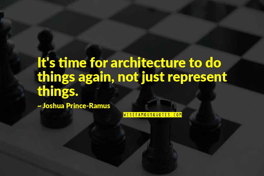 Soliloquy Of The Spanish Cloister Quotes By Joshua Prince-Ramus: It's time for architecture to do things again, Soliloquy Of The Spanish Cloister Quotes By Joshua Prince-Ramus: It's time for architecture to do things again,