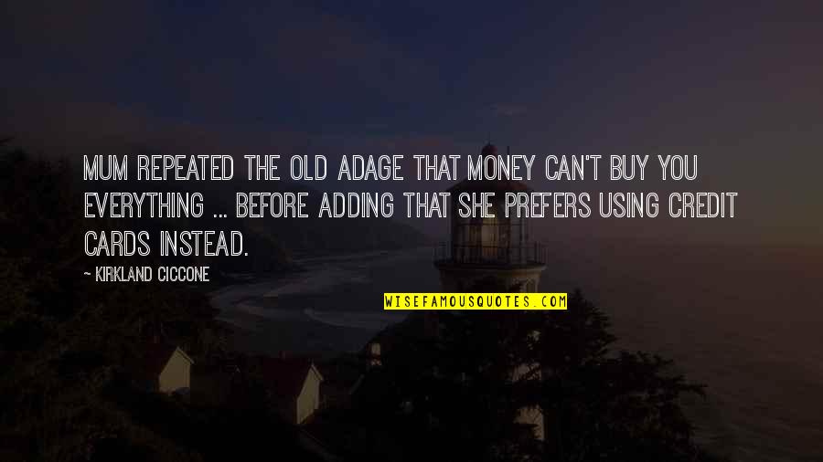 Soliloquy Of The Spanish Cloister Quotes By Kirkland Ciccone: Mum repeated the old adage that money can't Soliloquy Of The Spanish Cloister Quotes By Kirkland Ciccone: Mum repeated the old adage that money can't