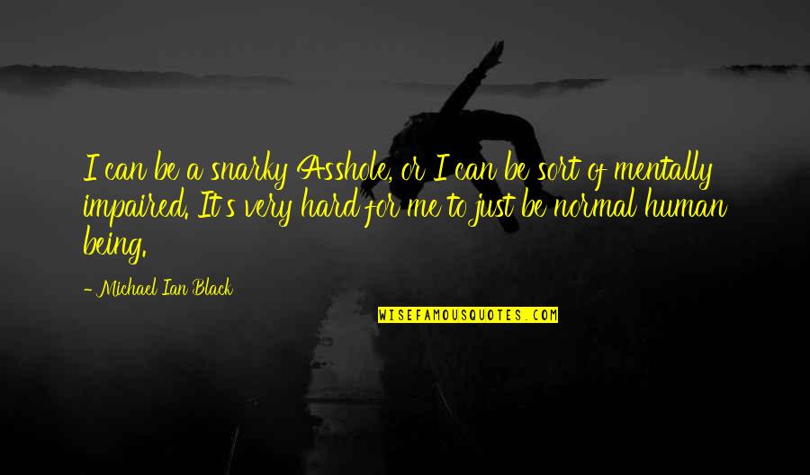 Soliloquy Of The Spanish Cloister Quotes By Michael Ian Black: I can be a snarky Asshole, or I Soliloquy Of The Spanish Cloister Quotes By Michael Ian Black: I can be a snarky Asshole, or I
