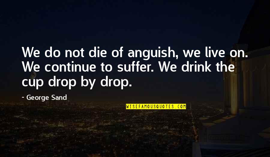 Soliloquy Quotes By George Sand: We do not die of anguish, we live