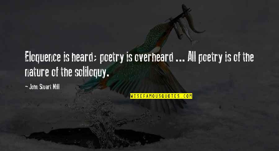 Soliloquy Quotes By John Stuart Mill: Eloquence is heard; poetry is overheard ... All