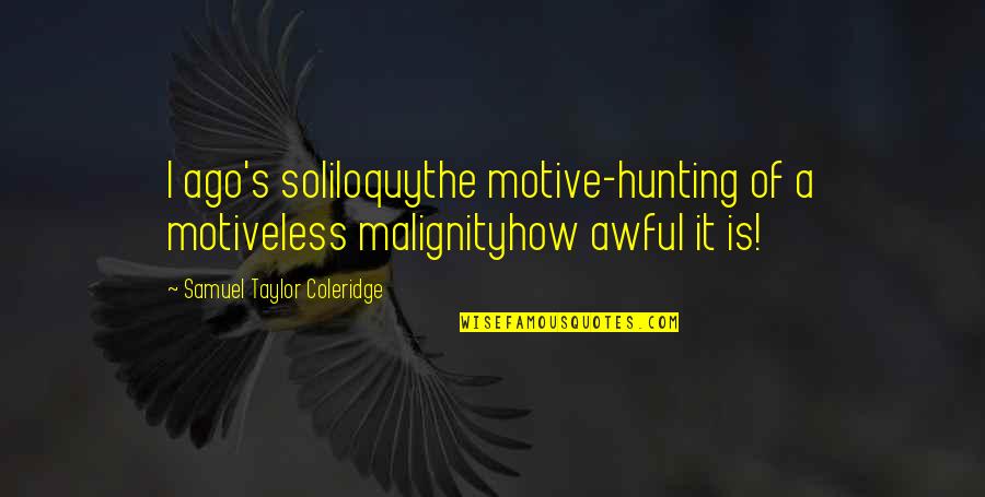 Soliloquy Quotes By Samuel Taylor Coleridge: I ago's soliloquythe motive-hunting of a motiveless malignityhow