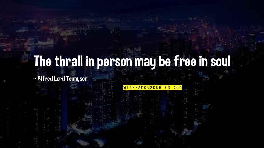 Soliloquys Quotes By Alfred Lord Tennyson: The thrall in person may be free in Soliloquys Quotes By Alfred Lord Tennyson: The thrall in person may be free in