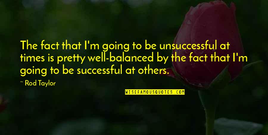 Soliloquys Quotes By Rod Taylor: The fact that I'm going to be unsuccessful Soliloquys Quotes By Rod Taylor: The fact that I'm going to be unsuccessful