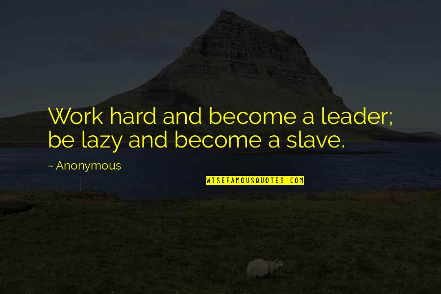 Soliman Le Quotes By Anonymous: Work hard and become a leader; be lazy