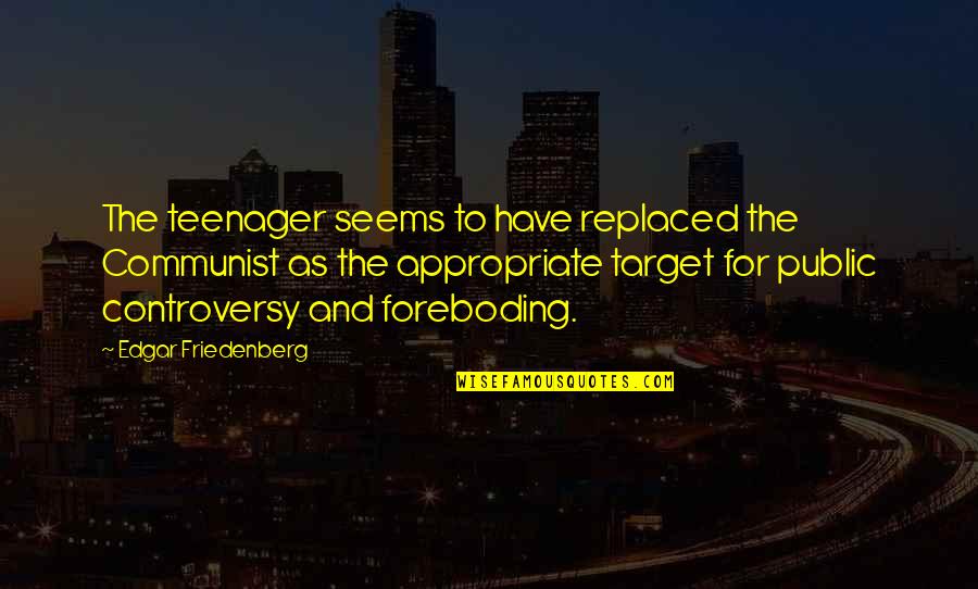 Solimar Condo Quotes By Edgar Friedenberg: The teenager seems to have replaced the Communist Solimar Condo Quotes By Edgar Friedenberg: The teenager seems to have replaced the Communist
