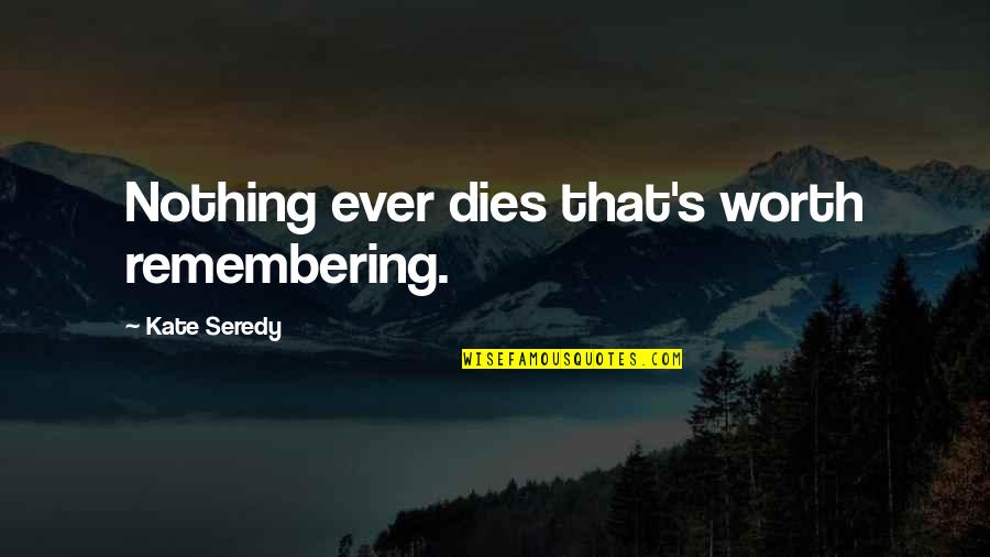 Solimar Condo Quotes By Kate Seredy: Nothing ever dies that's worth remembering. Solimar Condo Quotes By Kate Seredy: Nothing ever dies that's worth remembering.