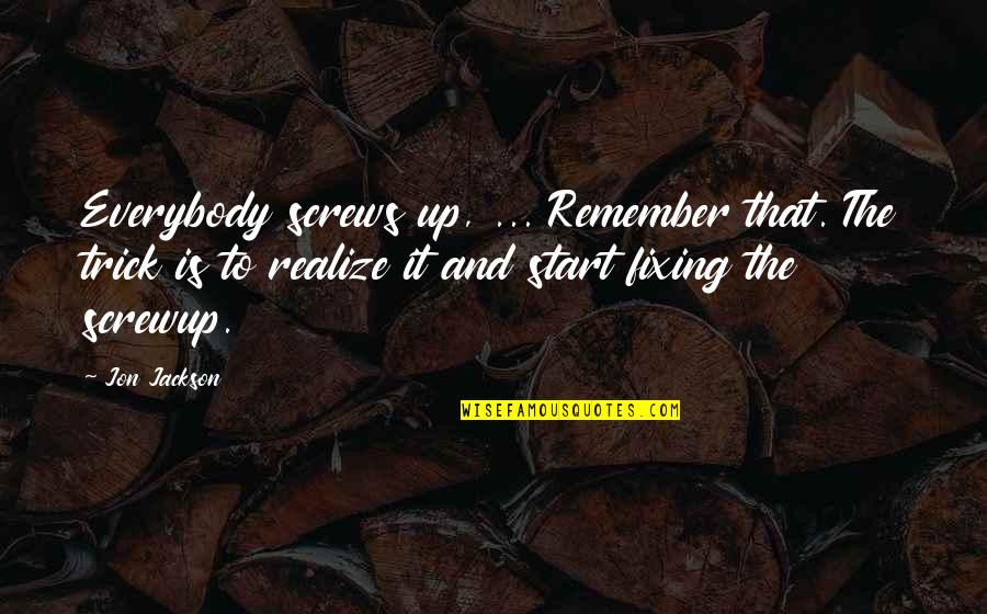 Solimene Dishes Quotes By Jon Jackson: Everybody screws up, ... Remember that. The trick Solimene Dishes Quotes By Jon Jackson: Everybody screws up, ... Remember that. The trick