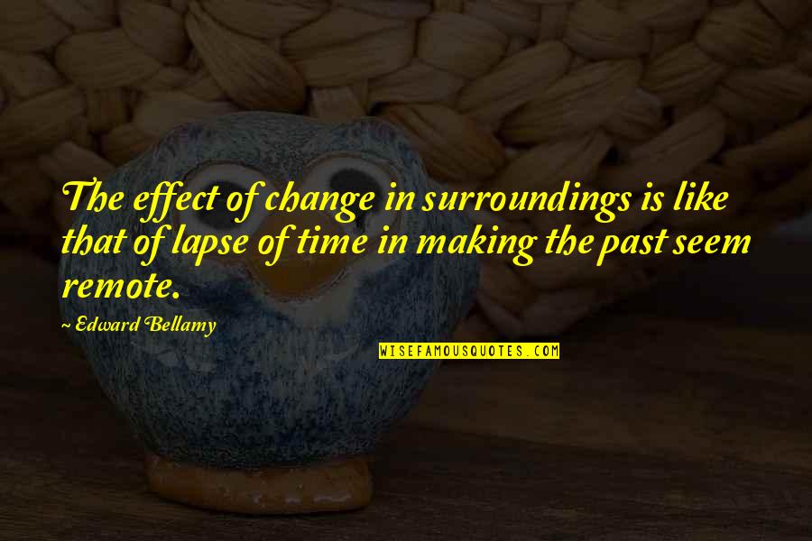 Solimene Secondo Quotes By Edward Bellamy: The effect of change in surroundings is like