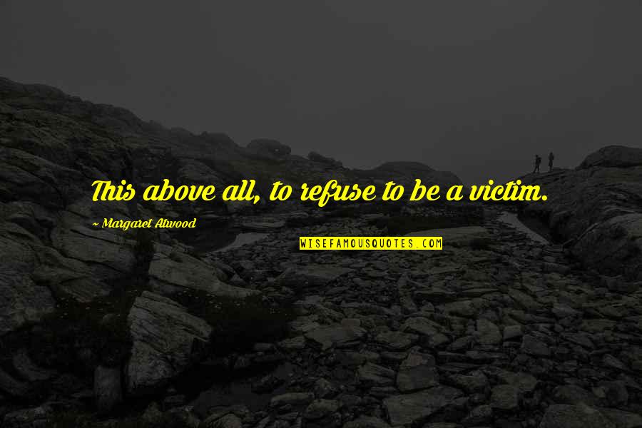 Solimeno Medallones Quotes By Margaret Atwood: This above all, to refuse to be a Solimeno Medallones Quotes By Margaret Atwood: This above all, to refuse to be a