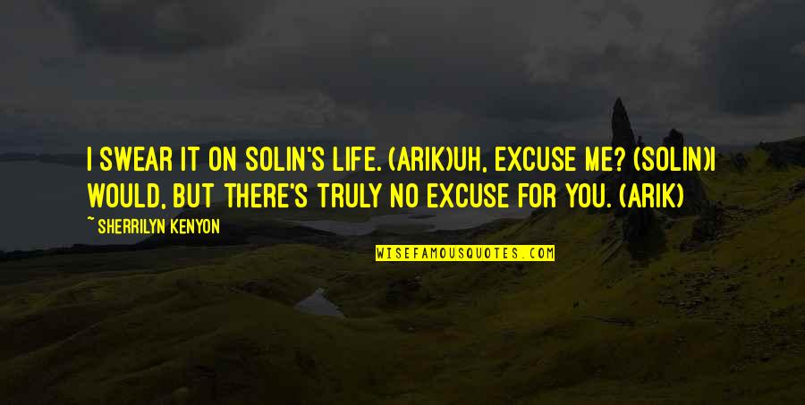 Solin Quotes By Sherrilyn Kenyon: I swear it on Solin's life. (Arik)Uh, excuse Solin Quotes By Sherrilyn Kenyon: I swear it on Solin's life. (Arik)Uh, excuse