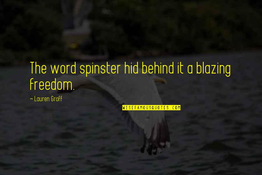 Solinski Eye Quotes By Lauren Groff: The word spinster hid behind it a blazing
